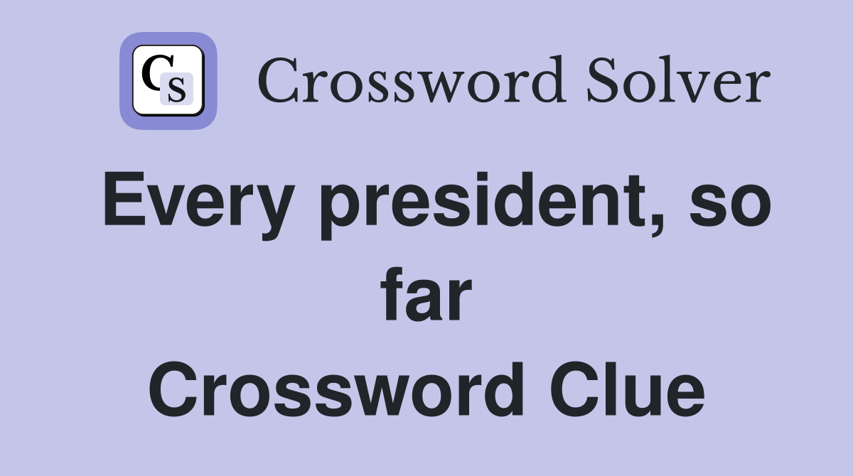 Every president, so far Crossword Clue