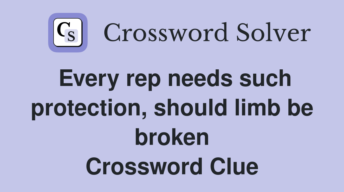Every rep needs such protection, should limb be broken Crossword Clue