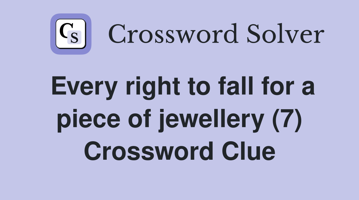 Every right to fall for a piece of jewellery (7) Crossword Clue