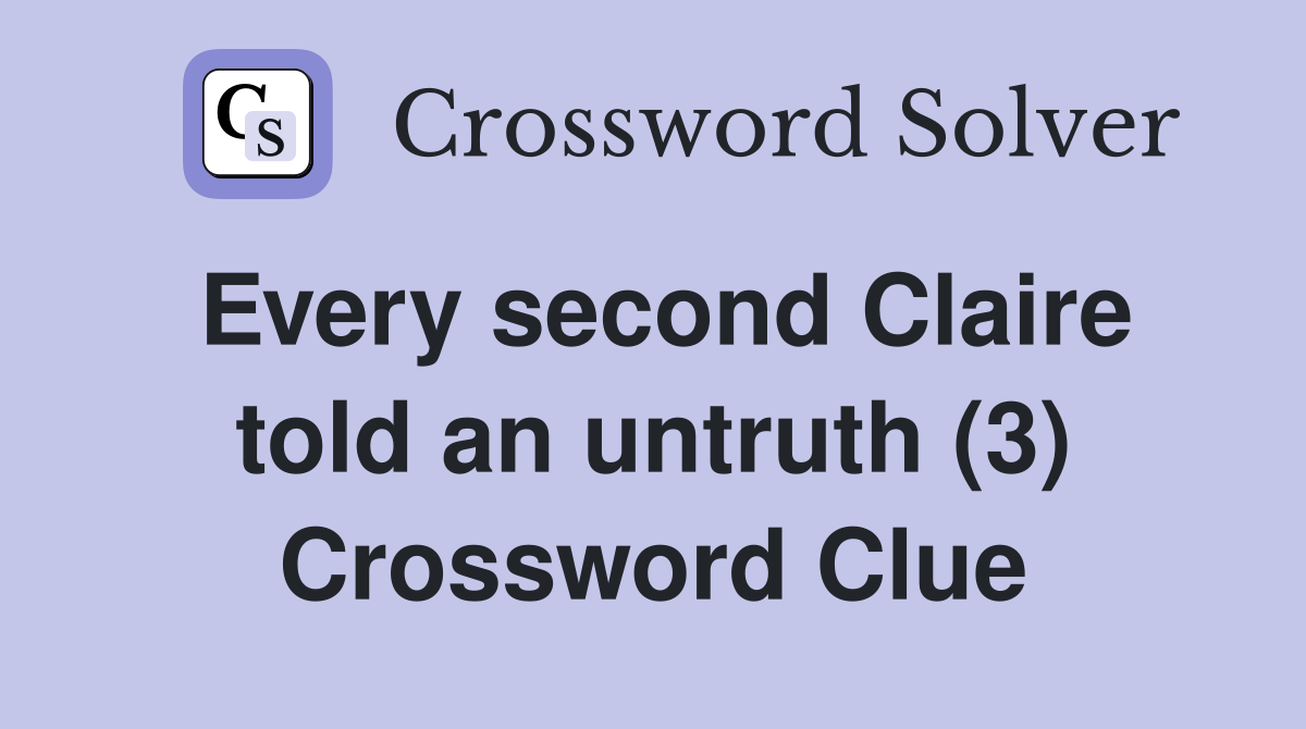 Every second Claire told an untruth (3) Crossword Clue