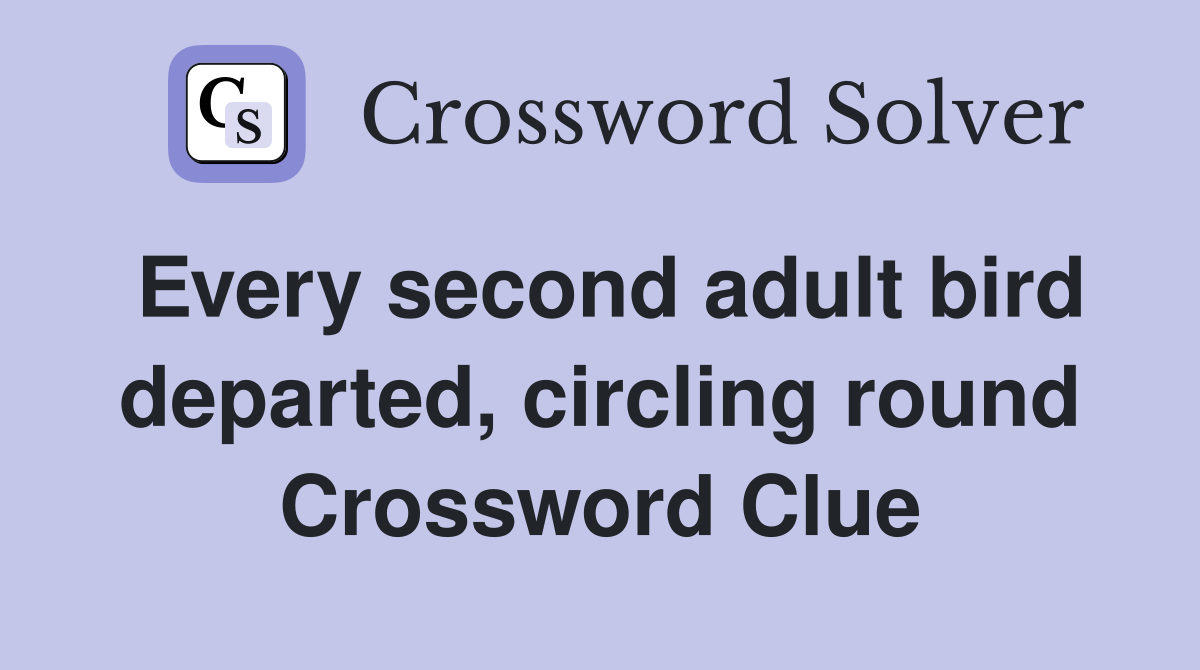 Every second adult bird departed, circling round Crossword Clue