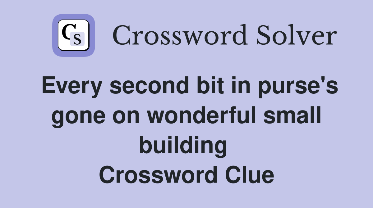 Every second bit in purse's gone on wonderful small building  Crossword Clue