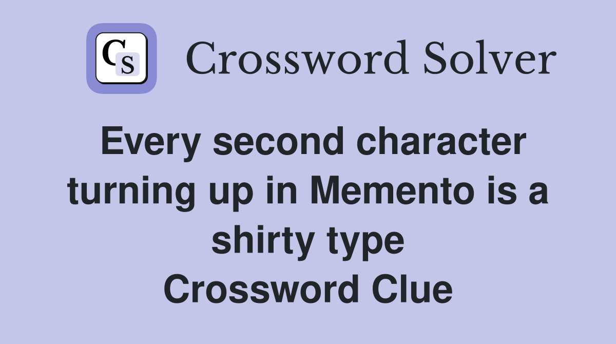 Every second character turning up in Memento is a shirty type Crossword Clue
