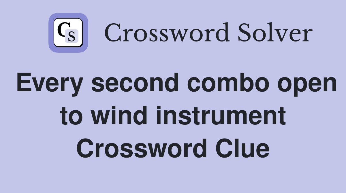 Every second combo open to wind instrument Crossword Clue