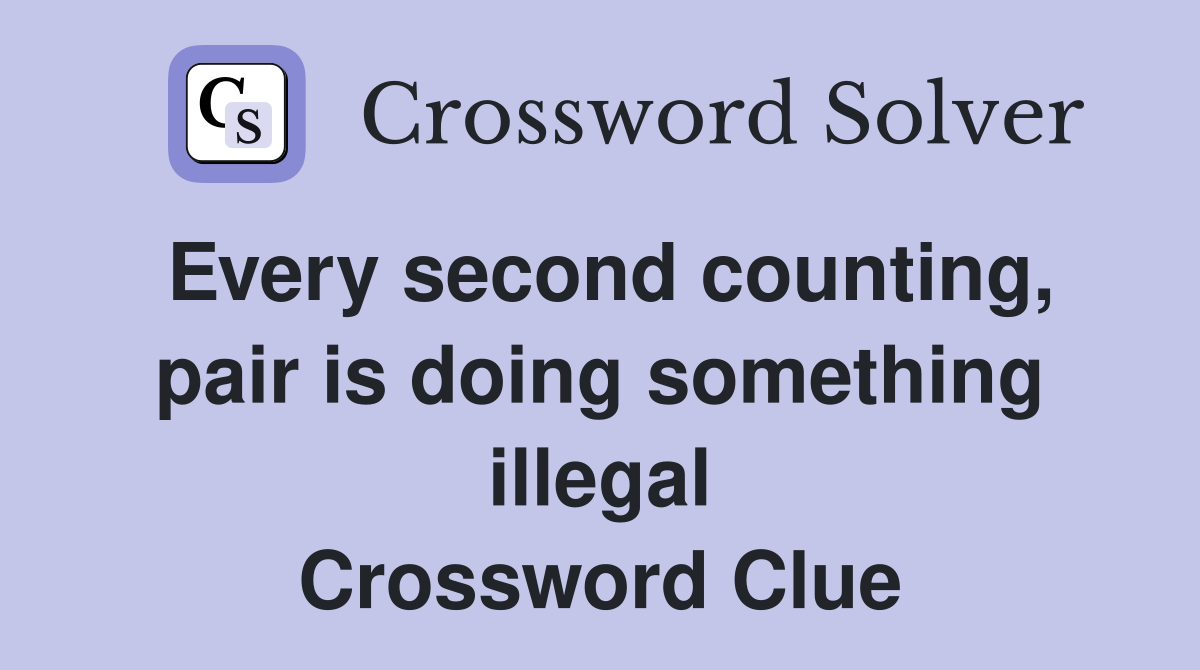 Every second counting, pair is doing something illegal Crossword Clue