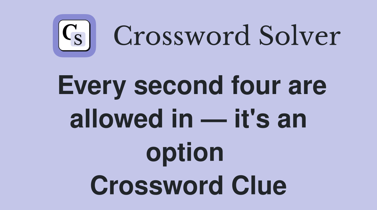 Every second four are allowed in — it's an option  Crossword Clue