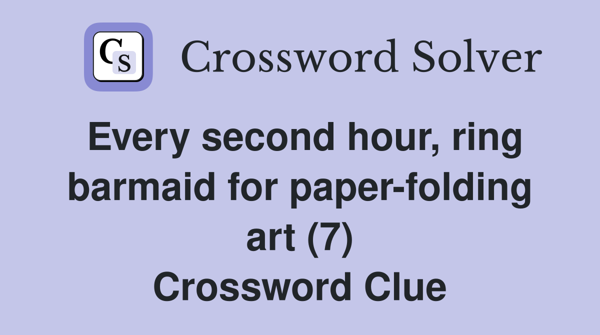 Every second hour, ring barmaid for paper-folding art (7) Crossword Clue
