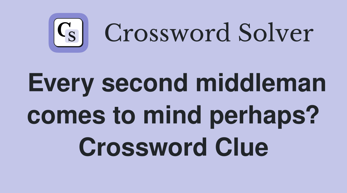 Every second middleman comes to mind perhaps? Crossword Clue
