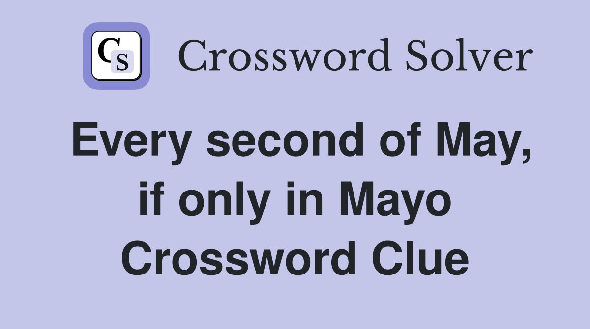 Every second of May, if only in Mayo Crossword Clue