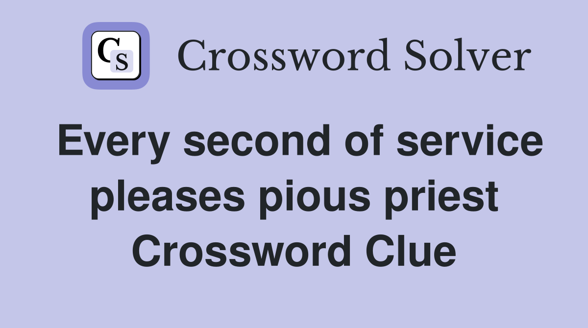 Every second of service pleases pious priest Crossword Clue