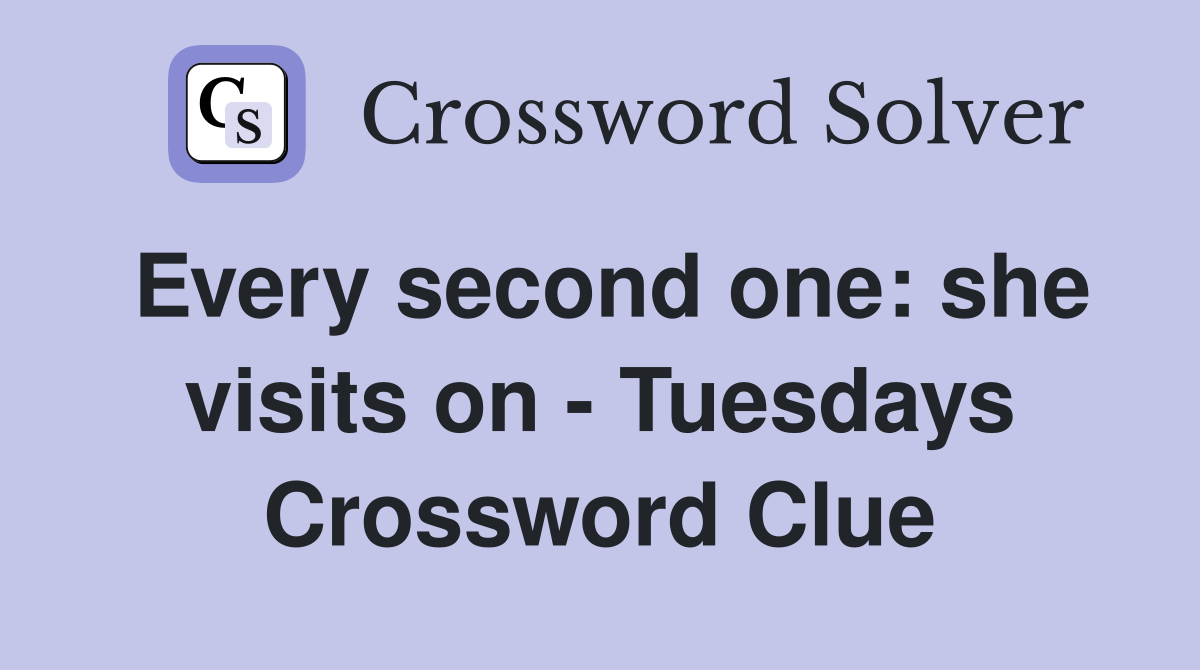 Every second one: she visits on - Tuesdays Crossword Clue