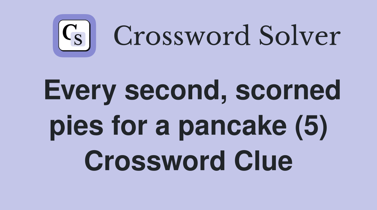 Every second, scorned pies for a pancake (5) Crossword Clue