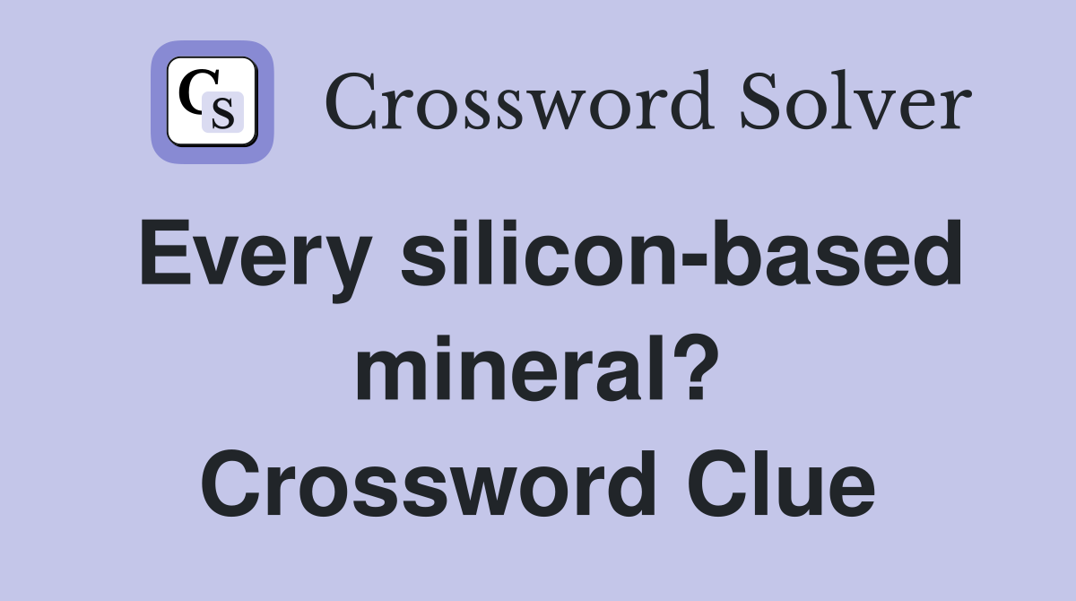 Every silicon-based mineral? Crossword Clue