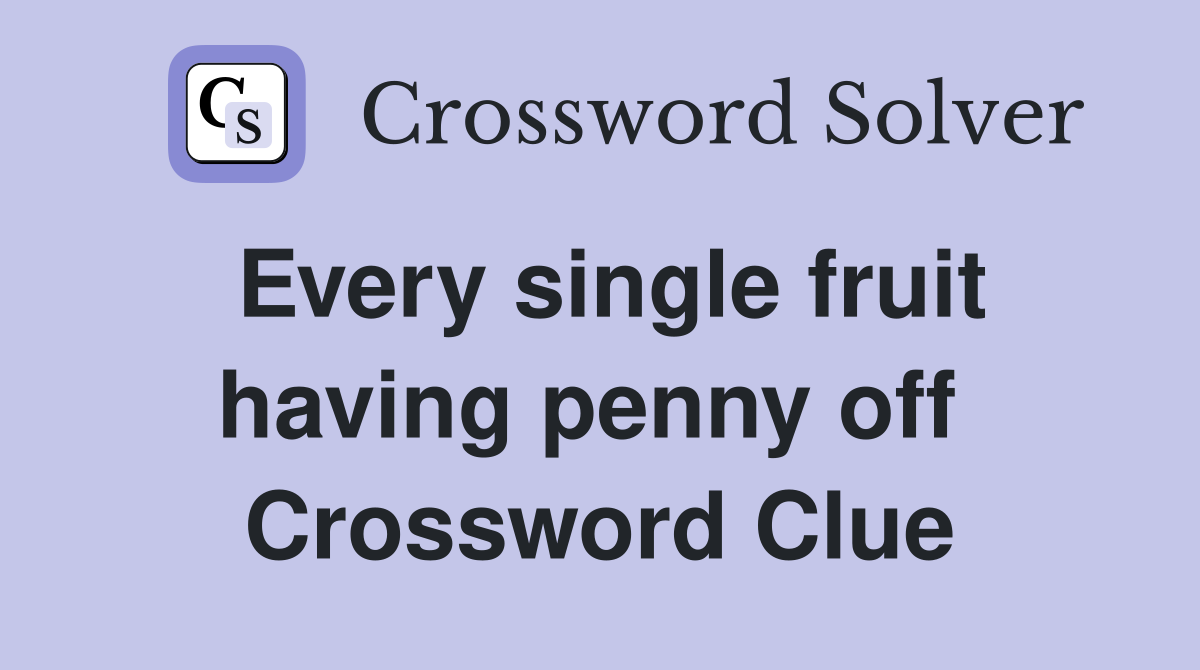 Every single fruit having penny off  Crossword Clue