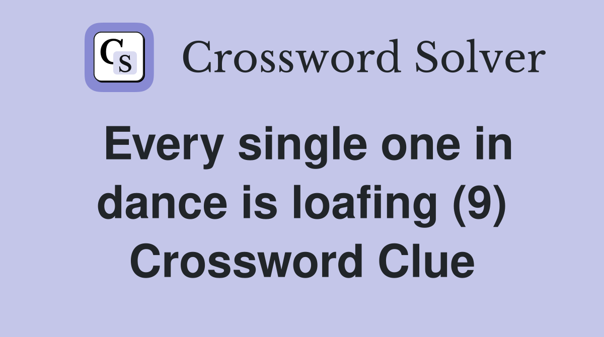 Every single one in dance is loafing (9) Crossword Clue