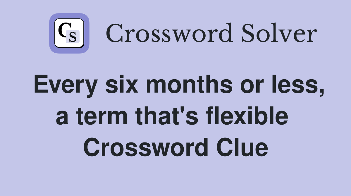 Every six months or less, a term that's flexible  Crossword Clue
