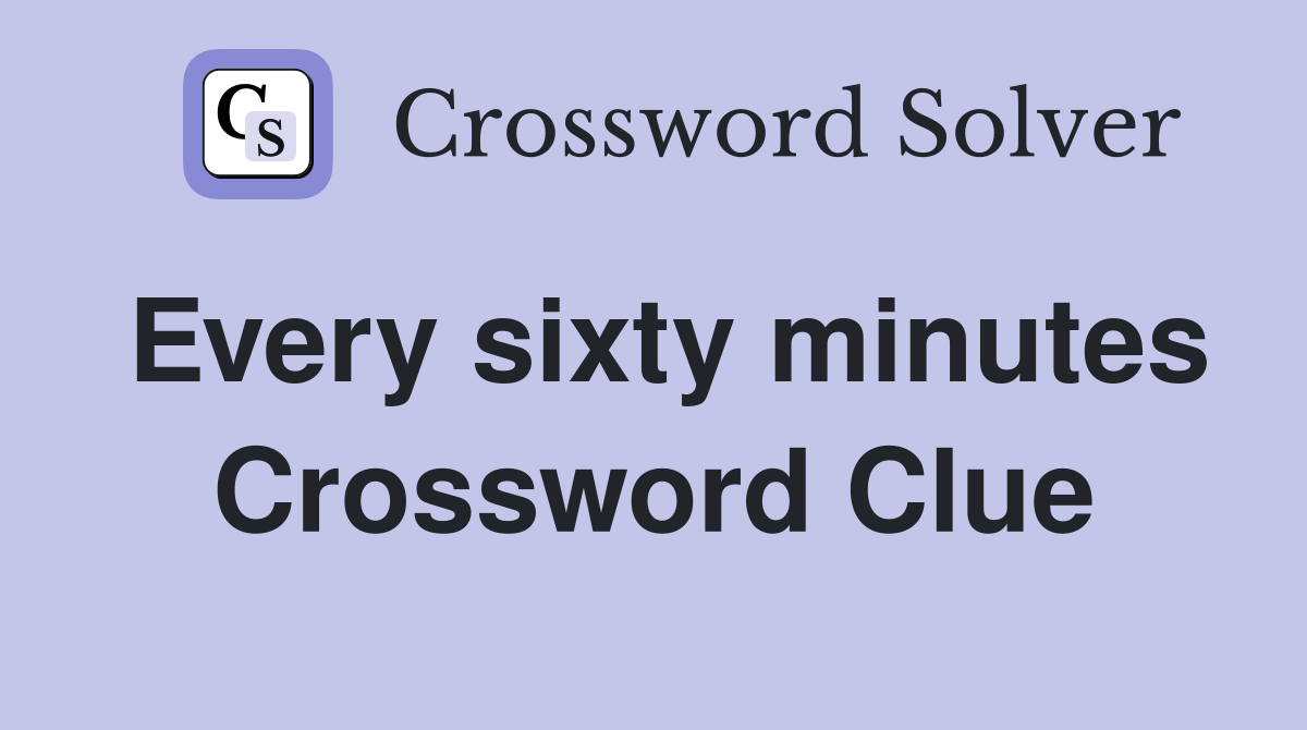 Every sixty minutes Crossword Clue