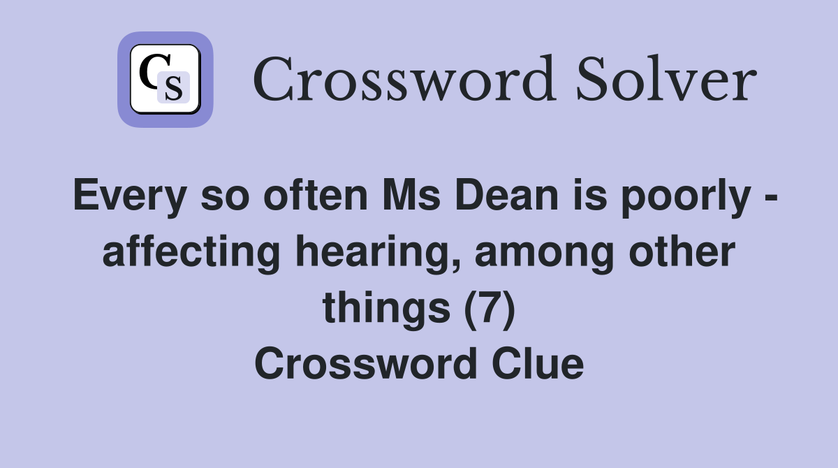 Every so often Ms Dean is poorly - affecting hearing, among other things (7) Crossword Clue