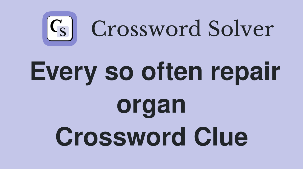 Every so often repair organ Crossword Clue