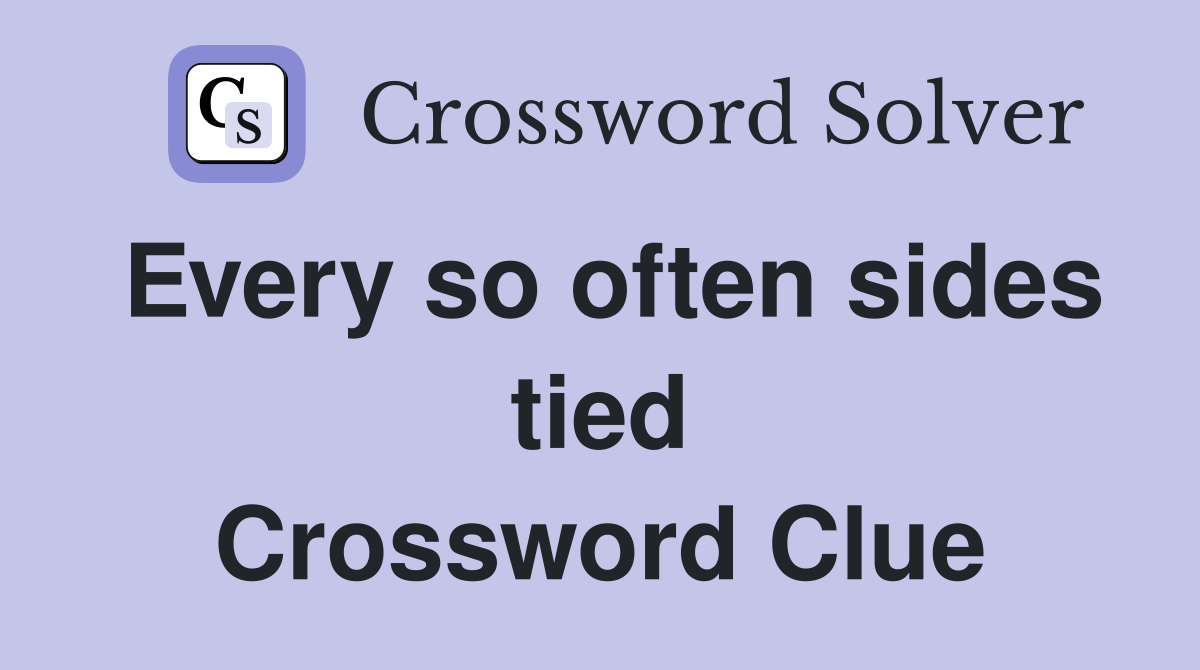 Every so often sides tied Crossword Clue