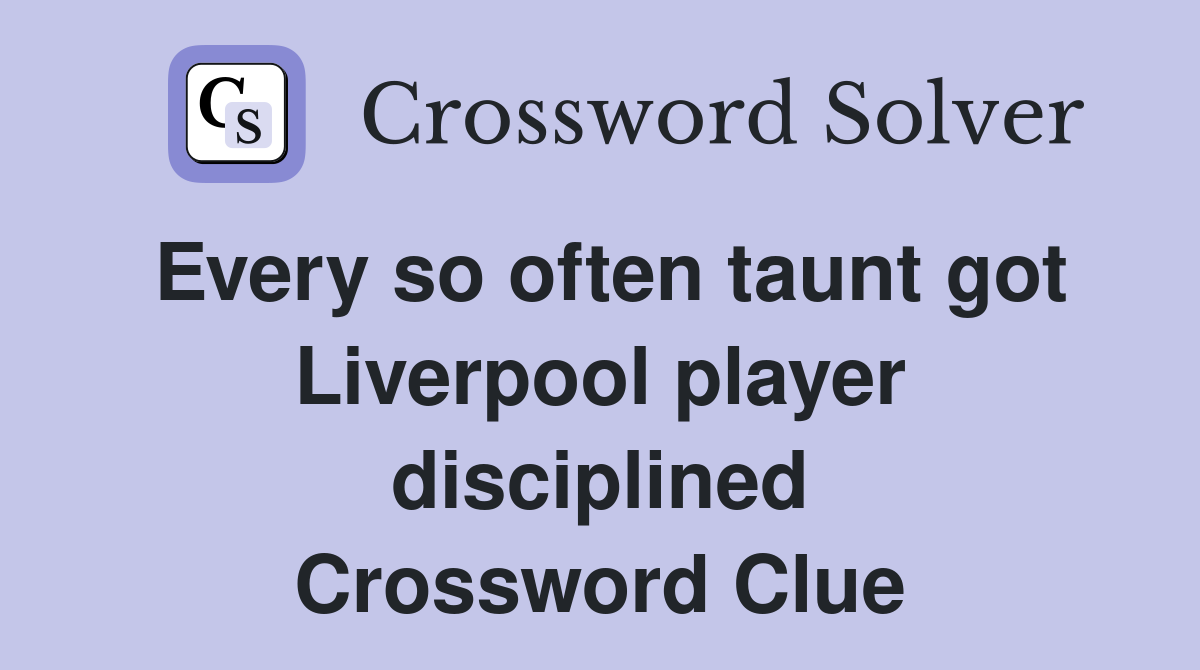Every so often taunt got Liverpool player disciplined Crossword Clue