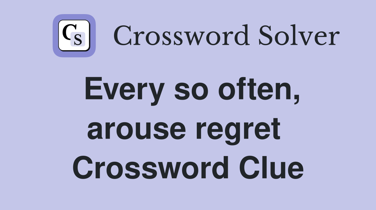 Every so often, arouse regret  Crossword Clue