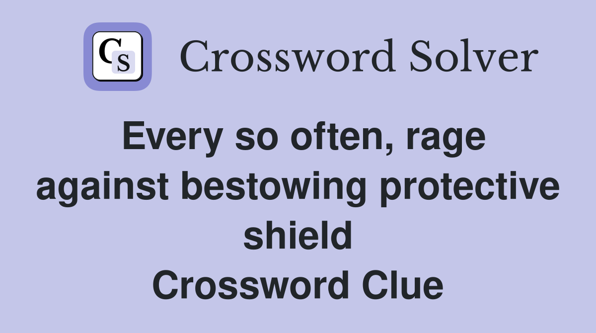 Every so often, rage against bestowing protective shield Crossword Clue