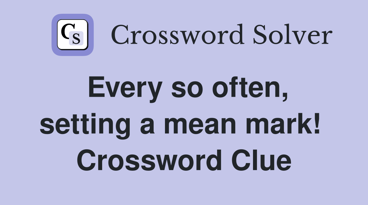 Every so often, setting a mean mark!  Crossword Clue