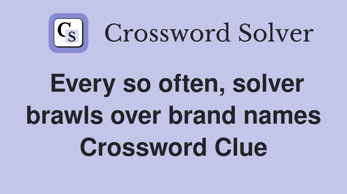 Every so often, solver brawls over brand names Crossword Clue
