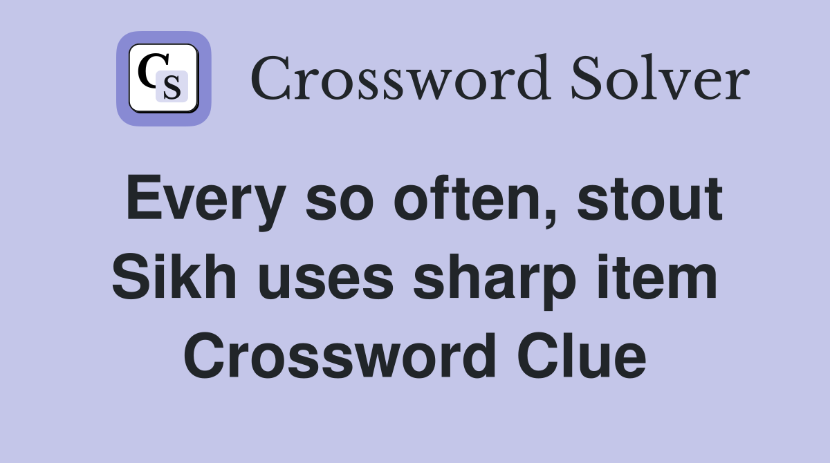 Every so often, stout Sikh uses sharp item Crossword Clue