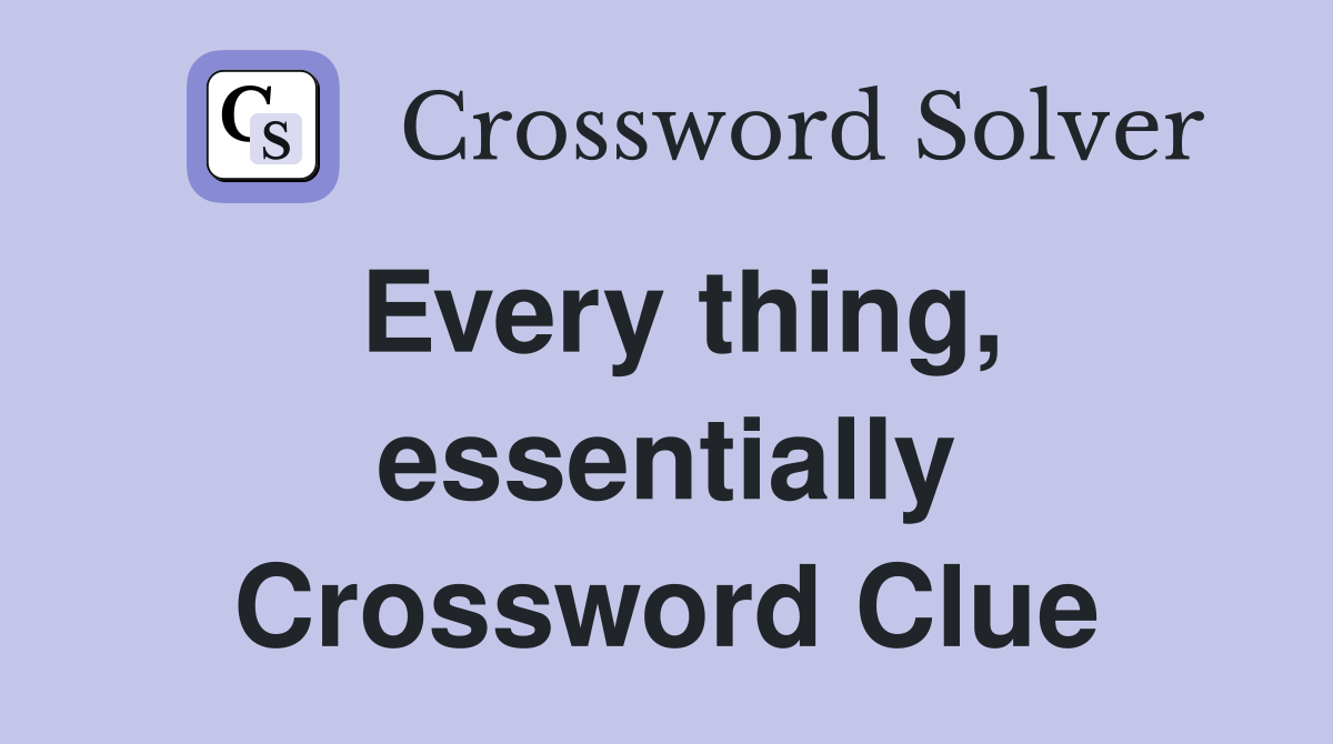 Every thing, essentially Crossword Clue