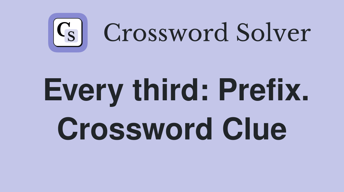 Every third: Prefix. Crossword Clue