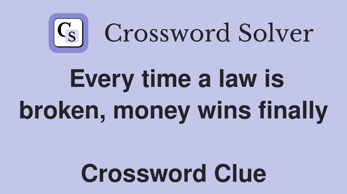 Every time a law is broken, money wins finally  Crossword Clue