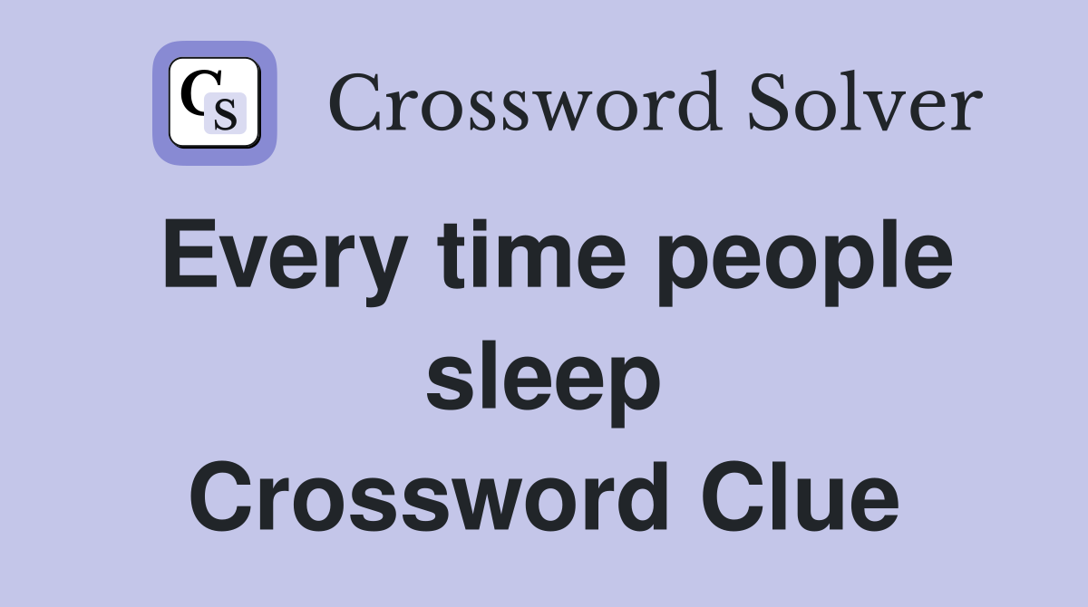 Every time people sleep Crossword Clue