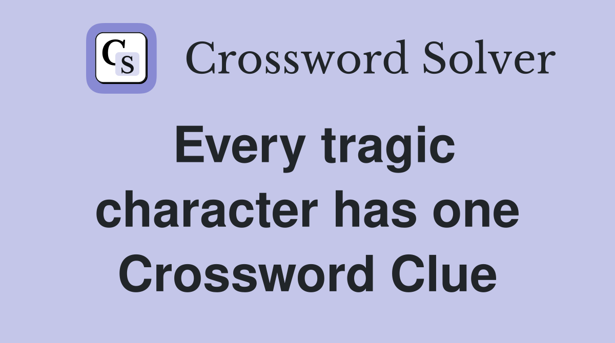 Every tragic character has one Crossword Clue