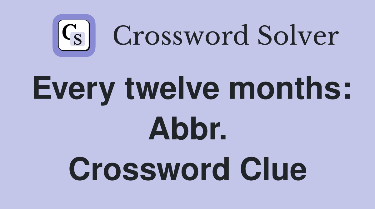 Every twelve months: Abbr. Crossword Clue