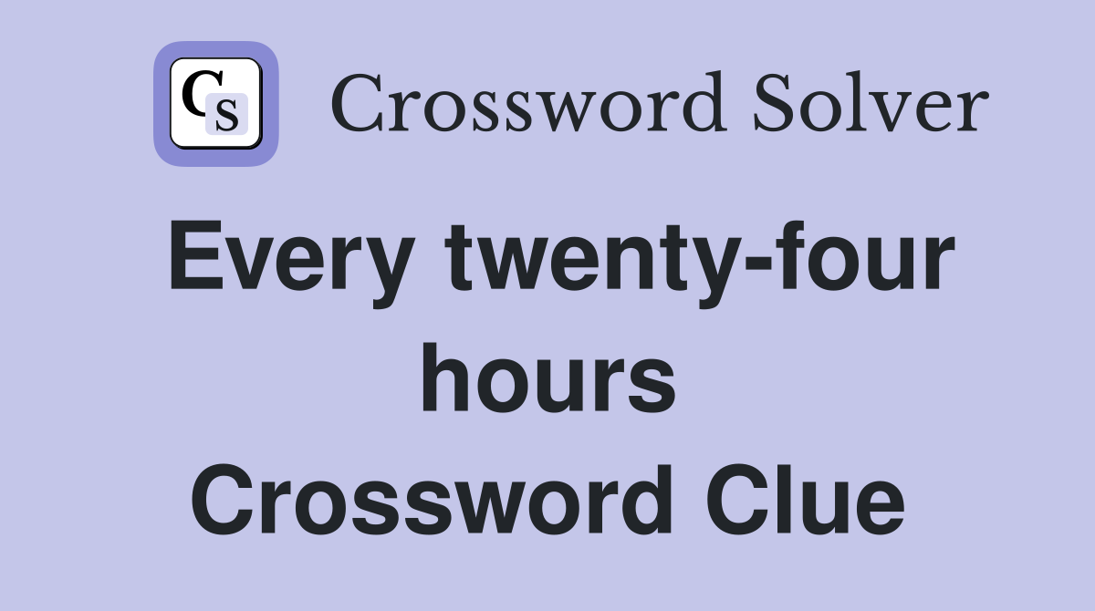 Every twenty-four hours Crossword Clue