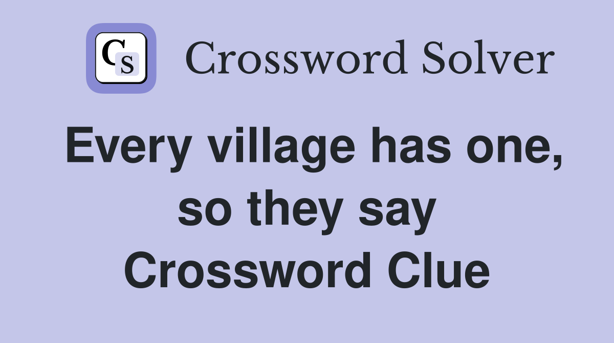 Every village has one, so they say Crossword Clue