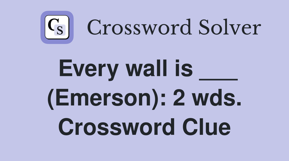 Every wall is ___ (Emerson): 2 wds. Crossword Clue