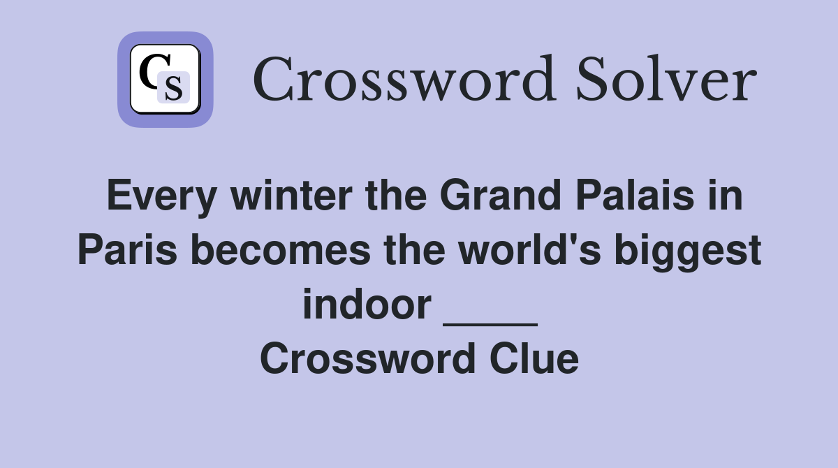 Every winter the Grand Palais in Paris becomes the world's biggest indoor ____ Crossword Clue