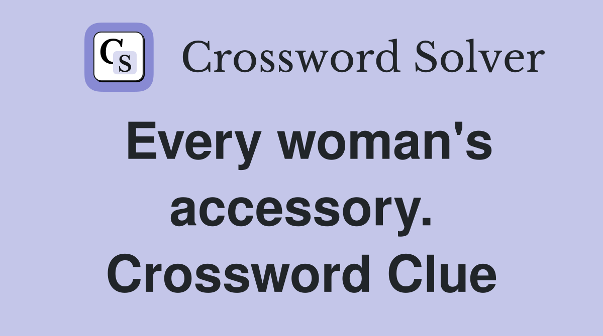 Every woman's accessory. Crossword Clue