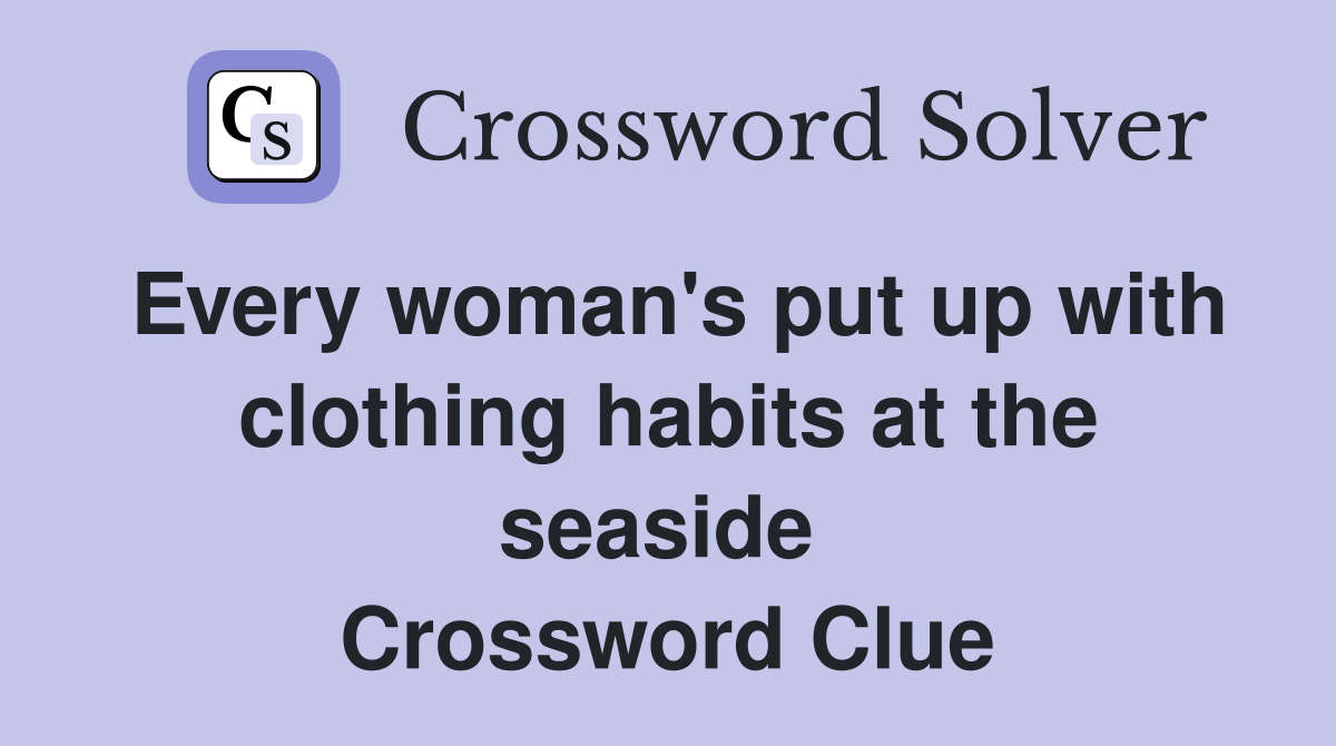 Every woman's put up with clothing habits at the seaside  Crossword Clue
