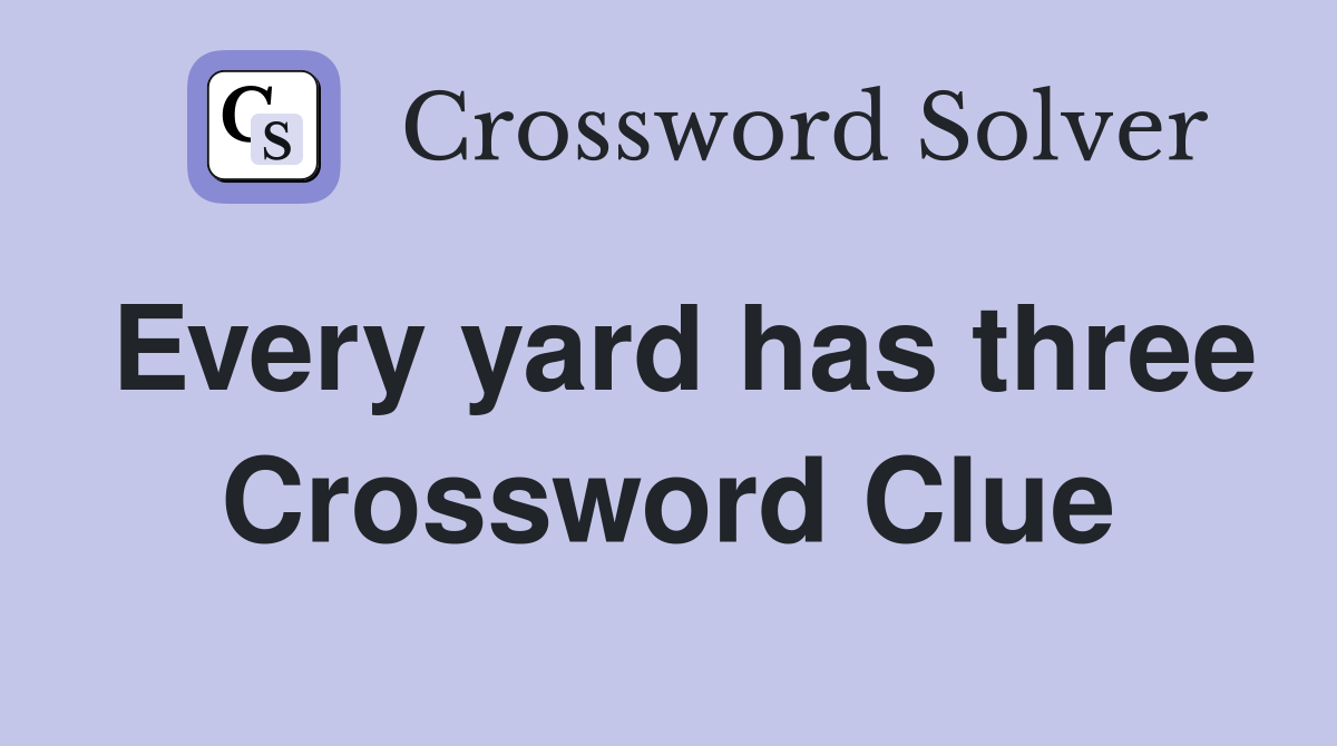 Every yard has three Crossword Clue