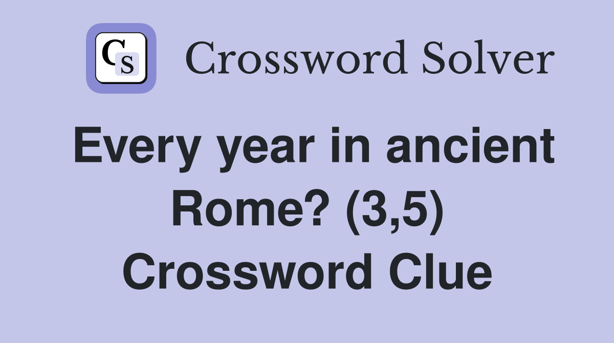 Every year in ancient Rome? (3,5) Crossword Clue