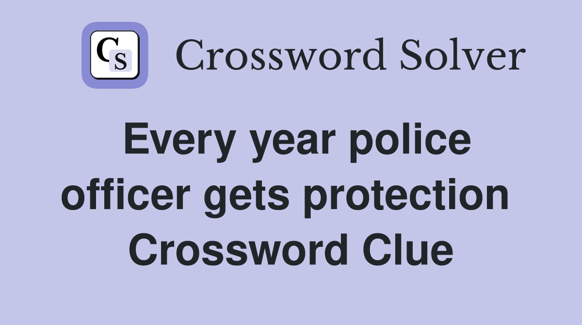 Every year police officer gets protection  Crossword Clue