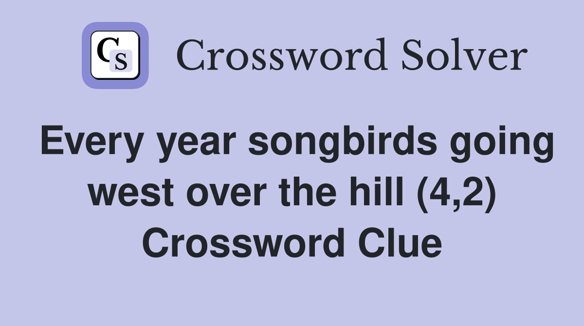 Every year songbirds going west over the hill (4,2) Crossword Clue