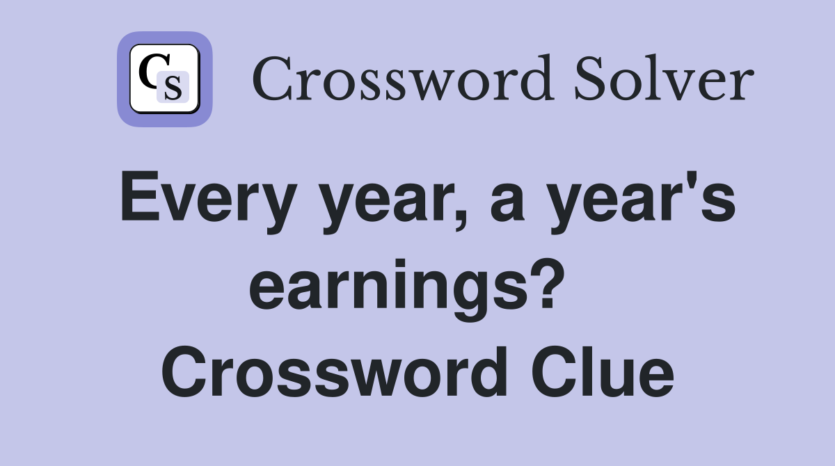 Every year, a year's earnings?  Crossword Clue