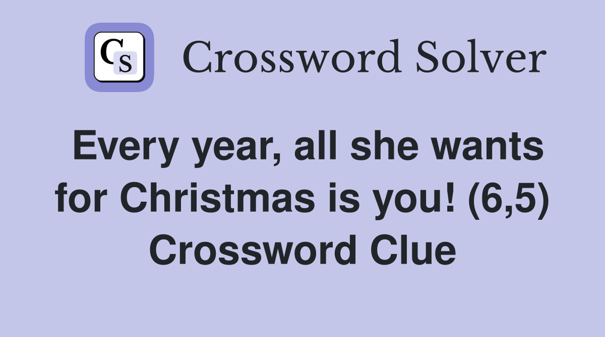 Every year, all she wants for Christmas is you! (6,5) Crossword Clue