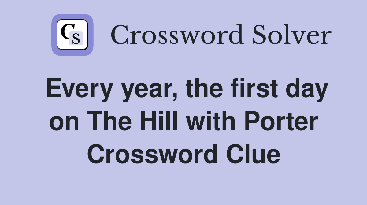 Every year, the first day on The Hill with Porter Crossword Clue