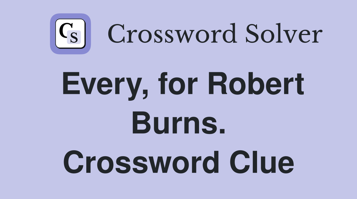 Every, for Robert Burns. Crossword Clue